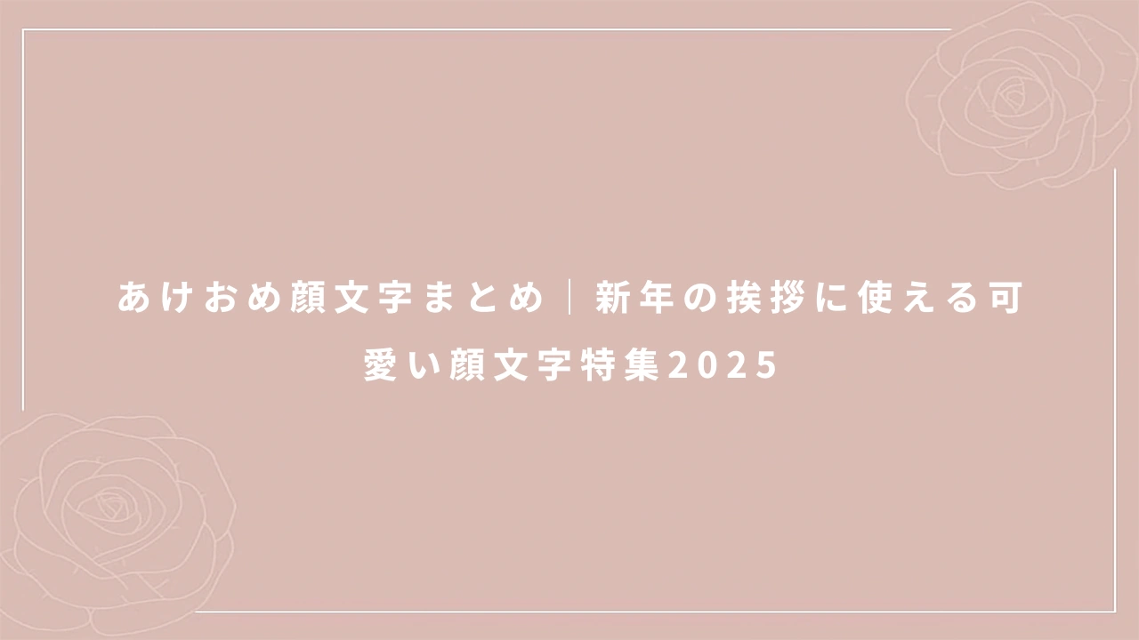 あけおめ顔文字まとめ｜新年の挨拶に使える可愛い顔文字特集2025