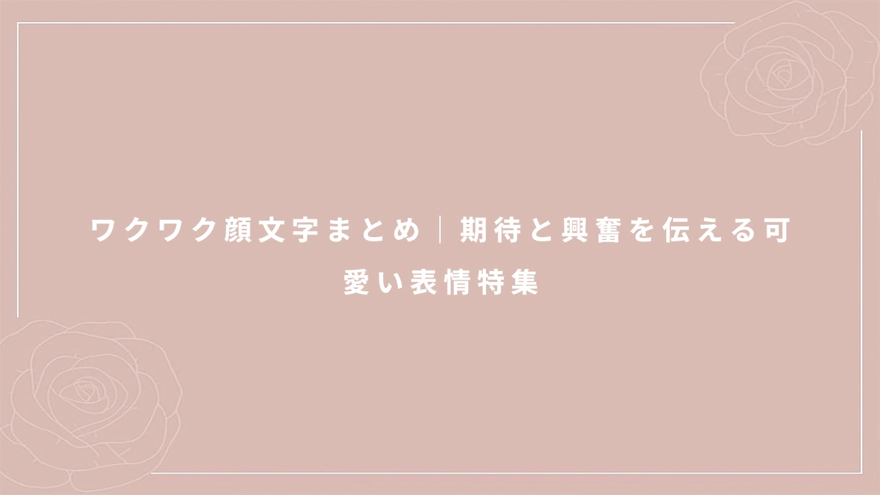 ワクワク顔文字まとめ|期待と興奮を伝える可愛い表情特集