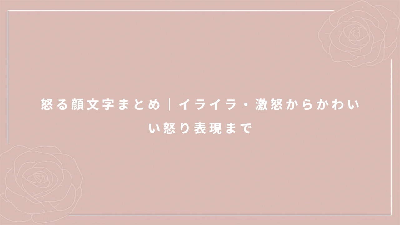 怒る顔文字まとめ｜イライラ・激怒からかわいい怒り表現まで