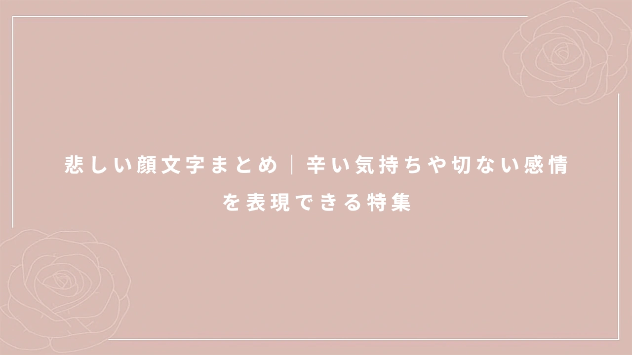 悲しい顔文字まとめ｜辛い気持ちや切ない感情を表現できる特集